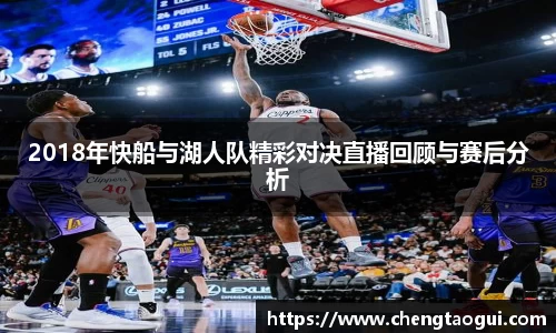2018年快船与湖人队精彩对决直播回顾与赛后分析