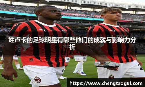 姓卢卡的足球明星有哪些他们的成就与影响力分析