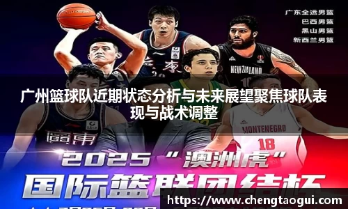 广州篮球队近期状态分析与未来展望聚焦球队表现与战术调整